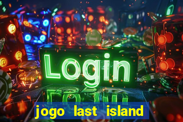 jogo last island of survival